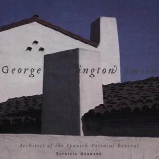 George Washington Smith: Architect of the Spanish-Colonial Revival