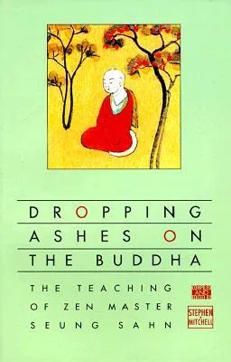 Dropping Ashes on the Buddha: The Teachings of Zen Master Seung Sahn