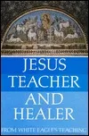 Jesus, Teacher and Healer: From White Eagle's Teaching