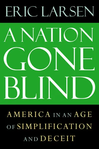 A Nation Gone Blind: America in an Age of Simplification and Deceit