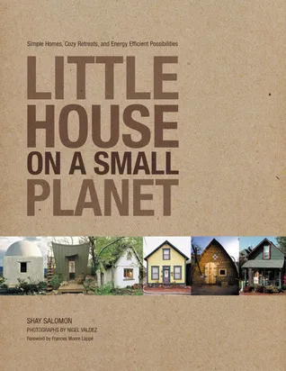 Little House on a Small Planet: Simple Homes, Cozy Retreats, and Energy Efficient Possibilities