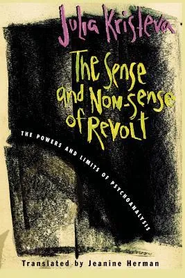 The Sense and Non-Sense of Revolt: The Powers and Limits of Psychoanalysis