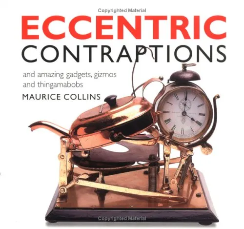 Eccentric Contraptions: And Amazing Gadgets, Gizmos and Thingamabobs