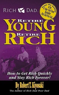 Rich Dad's Retire Young, Retire Rich: How to Get Rich Quickly and Stay Rich Forever!