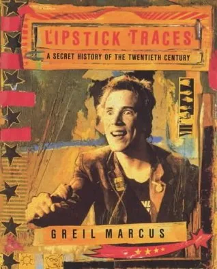 Lipstick Traces: A Secret History Of The Twentieth Century