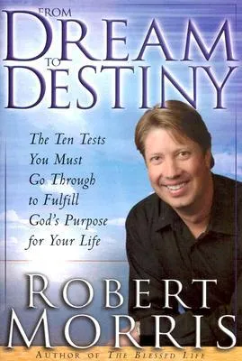 From Dream to Destiny: The Ten Tests You Must Go Through to Fulfill God's Purpose for Your Life