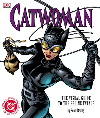 Catwoman: The Visual Guide to the Feline Fatale