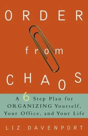 Order from Chaos: A Six-Step Plan for Organizing Yourself, Your Office, and Your Life