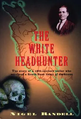 The White Headhunter: The Story of a 19-Century Sailor Who Survived a South Seas Heart of Darkness