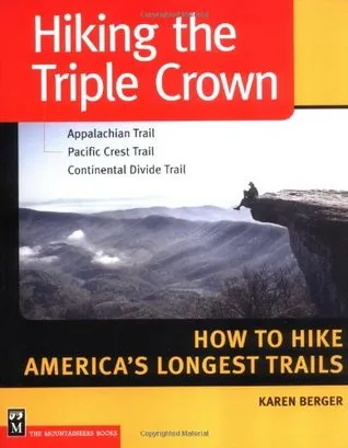 Hiking the Triple Crown : Appalachian Trail - Pacific Crest Trail - Continental Divide Trail - How to Hike America