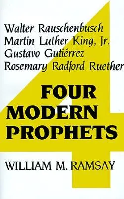 Four Modern Prophets: Walter Rauschenbusch, Martin Luther King Jr, Gustavo Gutierrez, Rosemary Ruether