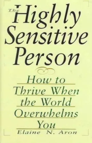 The Highly Sensitive Person: How to Thrive When the World Overwhelms You