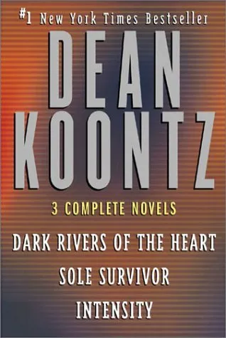 Dean Koontz: Three Complete Novels: Dark Rivers of the Heart / Sole Survivor / Intensity