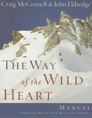 The Way of the Wild Heart Manual: A Personal Map for Your Masculine Journey