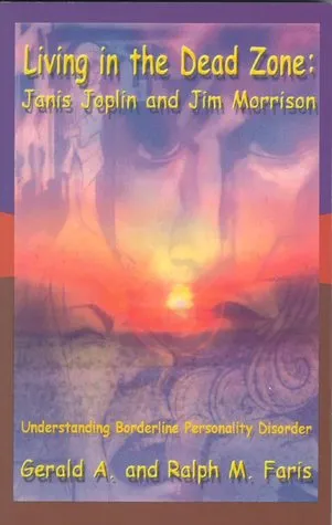 Living in the Dead Zone: Janis Joplin and Jim Morrison: Understanding Borderline Personality Disorder