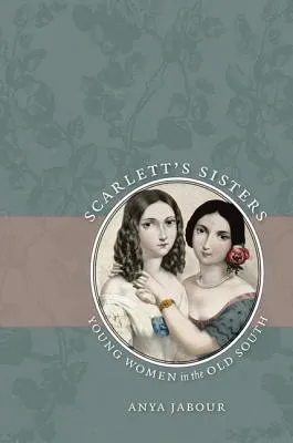 Scarlett's Sisters: Young Women in the Old South