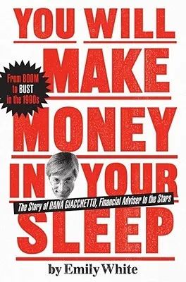 You Will Make Money in Your Sleep: The Story of Dana Giacchetto, Financial Adviser to the Stars