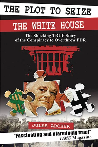 The Plot to Seize the White House: The Shocking True Story of the Conspiracy to Overthrow FDR