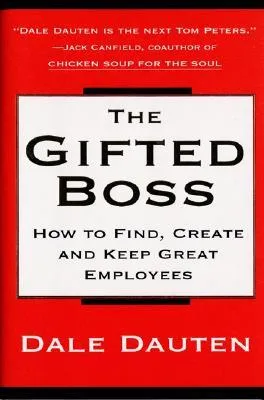 The Gifted Boss: How To Find, Create, And Keep Great Employees