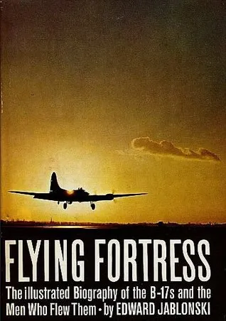 Flying Fortress: The Illustrated Biography of the B-17s and the Men Who Flew Them