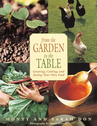 From the Garden to the Table: Growing, Cooking, and Eating Your Own Foods