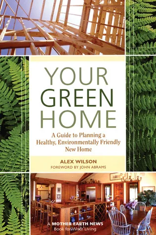 Your Green Home: A Guide to Planning a Healthy, Environmentally Friendly New Home