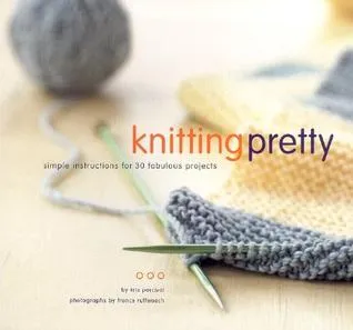 Knitting Pretty: Simple Instructions for 30 Fabulous Projects