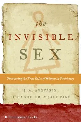 The Invisible Sex: Uncovering the True Roles of Women in Prehistory