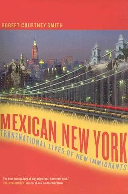 Mexican New York: Transnational Lives of New Immigrants