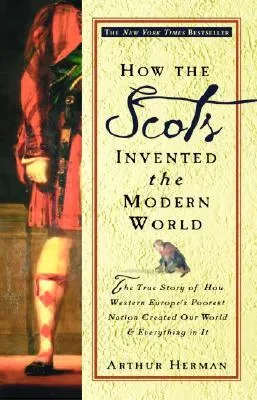 How the Scots Invented the Modern World: The True Story of How Western Europe