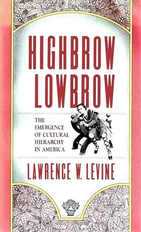 Highbrow/Lowbrow: The Emergence of Cultural Hierarchy in America