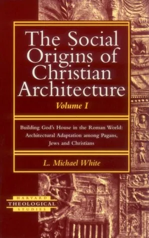 The Social Origins of Christian Architecture: Building God's House in the Roman World : Architectural Adaptation Among Pagans, Jews, and Christians (H