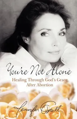 You're Not Alone: Healing Through God's Grace After Abortion