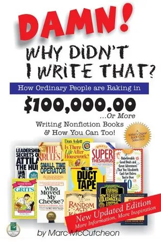 Damn! Why Didn't I Write That?: How Ordinary People Are Raking in $100,000,00...or More Writing Nonfiction Books & How You Can Too!