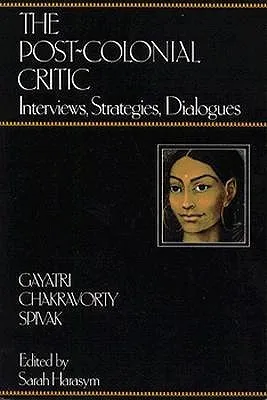 The Post-Colonial Critic: Interviews, Strategies, Dialogues