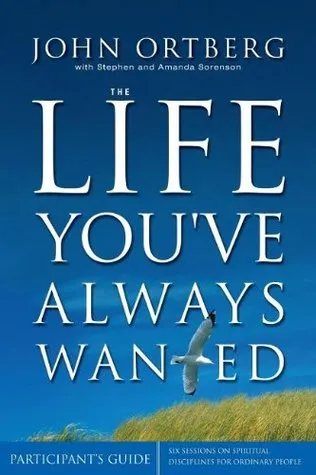 The Life You've Always Wanted: Participant's Guide: Six Sessions on Spiritual Disciplines for Ordinary People