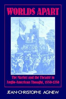 Worlds Apart: The Market and the Theater in Anglo-American Thought, 1550 1750