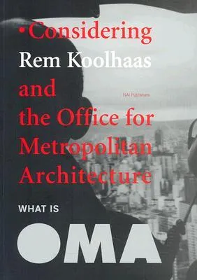 What Is Oma: Considering Rem Koolhaas and the Office for Metropolitan Architecture