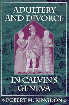 Adultery and Divorce in Calvin's Geneva