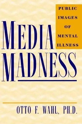 Media Madness: Public Images of Mental Illness