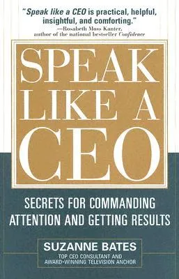 Speak Like a CEO: Secrets for Commanding Attention and Getting Results: Secrets for Communicating Attention and Getting Results