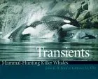 Transients: Mammal-Hunting Killer Whales of British Columbia, Washington, and Southeastern Alaska