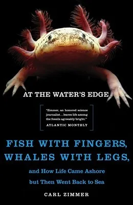 At the Water's Edge: Fish with Fingers, Whales with Legs, and How Life Came Ashore but Then Went Back to Sea