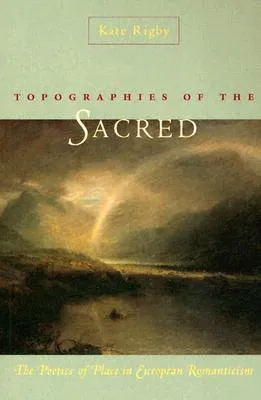 Topographies of the Sacred: The Poetics of Place in European Romanticism