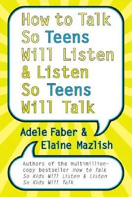 How to Talk So Teens Will Listen and Listen So Teens Will Talk