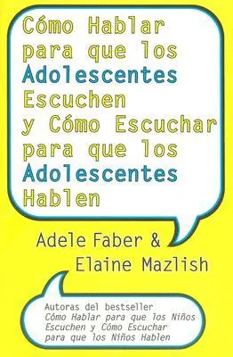 Cómo Hablar para que los Adolescentes Escuchen y Cómo Escuchar para que los Adolescentes Hablen