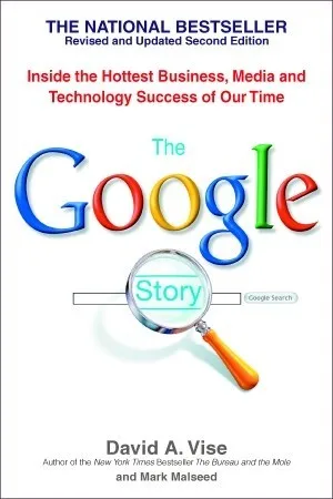 The Google Story: Inside the Hottest Business, Media, and Technology Success of Our Time