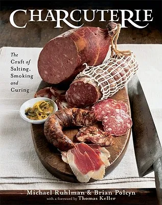 Charcuterie: The Craft of Salting, Smoking, and Curing