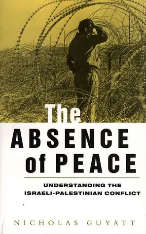 The Absence of Peace: Understanding the Israeli-Palestinian Conflict