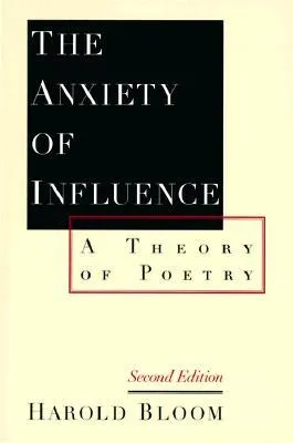 The Anxiety of Influence: A Theory of Poetry